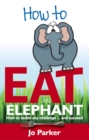 Image for How to eat an elephant: how to tackle any challenge- and succeed