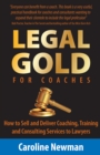 Image for Legal gold for coaches: how to sell and deliver coaching, training and consulting services to lawyers