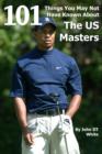 Image for 101 Things You May Not Have Known About the US Masters