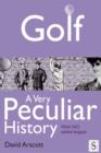 Image for Golf: A Very Peculiar History : With No Added Bogeys