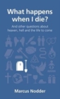 Image for What happens when I die?  : and other questions about heaven, hell and the life to come