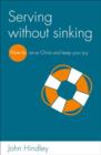 Image for Serving without sinking  : how to serve Christ and keep your joy