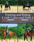 Image for Training and riding with cones and poles  : over 35 engaging exercises to improve your horse&#39;s focus and response to the aids, while sharpening your timing and accuracy