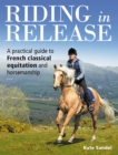Image for Riding in release  : a practical guide to french classical equitation and horsemanship