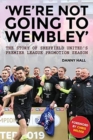 Image for &#39;We&#39;re not going to Wembley&#39; : The story of Sheffield United&#39;s 2018/19 promotion season