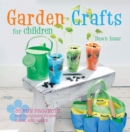 Image for Garden crafts for children: 35 fun projects for children to sow, grow, and make