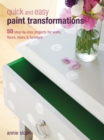 Image for Quick and easy paint transformations: 50 step-by-step ways to makeover your home for next to nothing