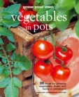 Image for Grow your own vegetables in pots: 35 ideas for growing vegetables, fruits and herbs in containers
