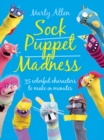 Image for Sock puppet madness  : 35 colorful characters to make in minutes