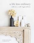 Image for A Life Less Ordinary : Interiors and Insights, Love and Life