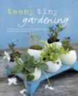 Image for Teeny tiny gardening  : 35 step-by-step projects and inspirational ideas for gardening in tiny spaces