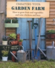 Image for Creating your garden farm  : how to grow fruit and vegetables and raise chickens and bees