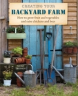 Image for Creating Your Backyard Farm : How to grow fruit and vegetables and raise chickens and bees