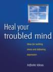 Image for Heal Your Troubled Mind: 52 Brilliant Little Ideas for Tackling Stress and Defeating Depression
