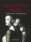 Image for Look Gorgeous Always: 52 Brilliant Ideas to Find It, Fake It and Flaunt It