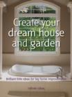 Image for Create Your Dream House and Garden: 52 Brilliant Little Ideas for Big Home Improvements