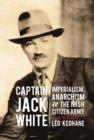 Image for Captain Jack White: imperialism, anarchism &amp; the Irish Citizen Army