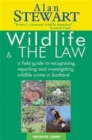 Image for Wildlife &amp; the law  : a field guide to recognising, reporting and investigating wildlife crime in Scotland