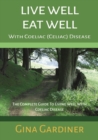 Image for Live well eat well with celiac disease: a complete guide along the path to all you need to know to take charge of your condition and live life to the full rather than let your condition control you