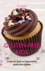 Image for Gluten-Free Kids : A Parents&#39; Guide to Happy, Healthy, Gluten-Free Children