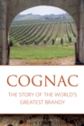 Image for Cognac : The story of the world&#39;s greatest brandy