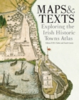 Image for Maps &amp; texts  : exploring the Irish historic towns atlas
