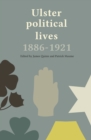 Image for Ulster political lives, 1886-1921
