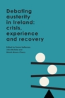 Image for Debating austerity in Ireland: crisis, experience and recovery