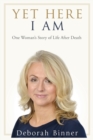 Image for Yet here I am  : one woman&#39;s story of life after death