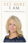 Image for Yet here I am: one woman&#39;s story of life after death