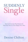 Image for Suddenly single  : how to overcome heart break and find your way to a new happy ever after