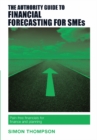 Image for The authority guide to financial forecasting for SMEs  : the essential guide to pain-free financials for finance and planning