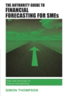 Image for The Authority Guide to Financial Forecasting for SMEs: Pain-free financials for finance and planning