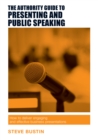 Image for The Authority Guide to Presenting and Public Speaking : How to Deliver Engaging and Effective Business Presentations