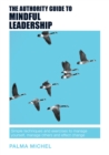 Image for The authority guide to mindful leadership  : simple techniques and exercises to manage yourself, manage others and effect change