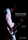Image for Bryan Adams : A Fretted Biography - The First Six Albums