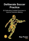Image for Deliberate soccer practice  : 50 defending football exercises to improve decision-making