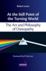 Image for At the still point of the turning world  : the art and philosophy of osteopathy