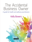 Image for The Accidental Business Owner - A Friendly Guide to Success for Health and Wellness Practitioners