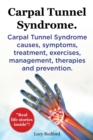 Image for Carpal Tunnel Syndrome, Cts. Carpal Tunnel Syndrome Cts Causes, Symptoms, Treatment, Exercises, Management, Therapies and Prevention.