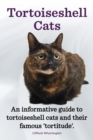 Image for Tortoiseshell Cats. an Informative Guide to Tortoiseshell Cats and Their Famous &#39;Tortitude&#39;.