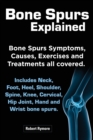 Image for Bone Spurs Explained. Bone Spurs Symptoms, Causes, Exercises and Treatments All Covered. Includes Neck, Foot, Heel, Shoulder, Spine, Knee, Cervical, Hip Joint, Hand and Wrist Bone Spurs