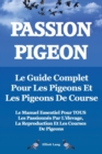 Image for Passion Pigeon. Le guide complet pour les pigeons et les pigeons de course. Le manuel essentiel pour TOUS les passionnes par l&#39;elevage, la reproduction et les courses de pigeons.
