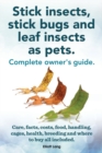 Image for Stick insects, stick bugs and leaf insects as pets  : a complete owner&#39;s guide