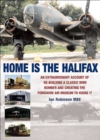 Image for Home is the Halifax: An Extraordinary Account of Re-Building a Classic WWII Bomber and Creating the Yorkshire Air Museum to House It
