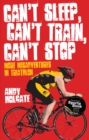 Image for Can&#39;t sleep, can&#39;t train, can&#39;t stop  : more misadventures in triathlon