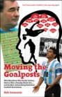 Image for Moving the goalposts: why Maradona was really useless-- how to win a penalty shoot-out-- and 65 more astonishing statistical football revelations