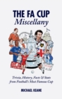 Image for The FA Cup miscellany  : trivia, history, facts &amp; stats from football&#39;s most famous cup