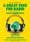 Image for A great face for radio  : the adventures of a global sports commentator