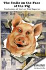 Image for The Smile On the Face of the Pig: Confessions of the Last Cub Reporter
